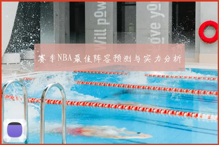 赛季NBA最佳阵容预测与实力分析